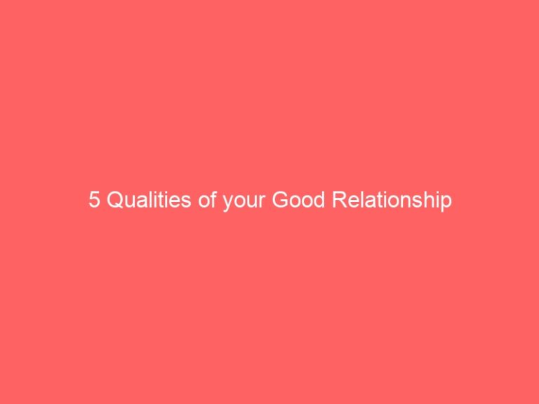 5 Qualities of your Good Relationship