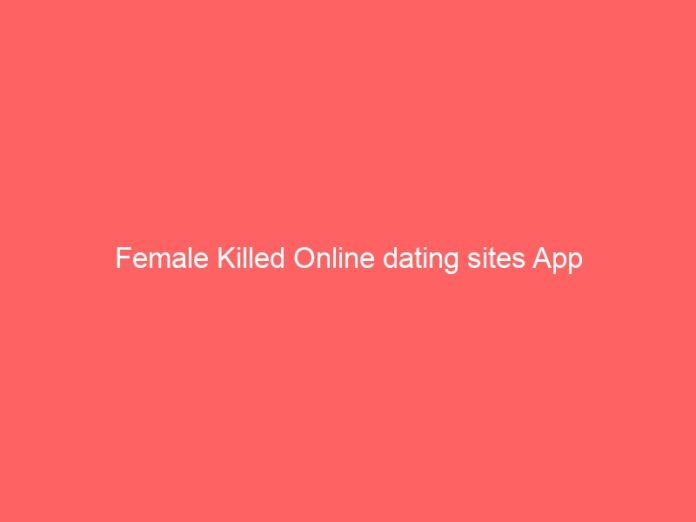 Female Killed Online dating sites App