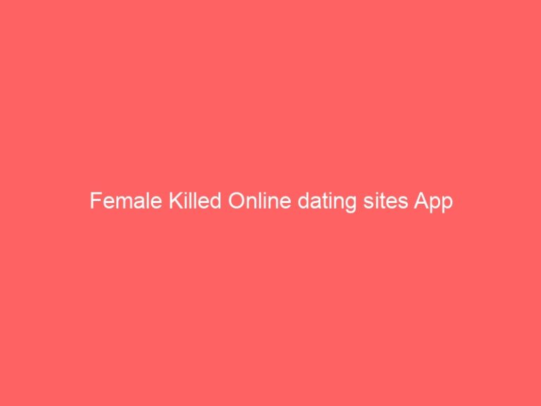 Female Killed Online dating sites App